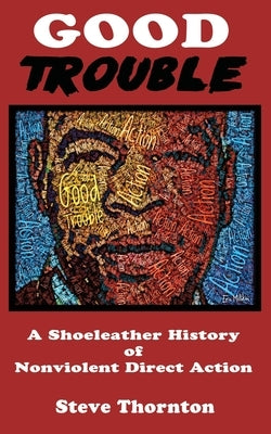 Good Trouble: A Shoeleather History of Nonviolent Direct Action by Steve Paperback Hard Ball Press