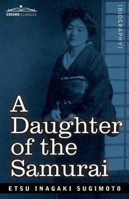 A Daughter of the Samurai: How a Daughter of Feudal Japan, Living Hundreds of Years in One Generation, Became a Modern American by Sugimoto, Etsu Inagaki