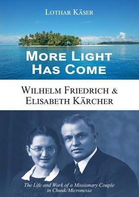 More Light Has Come: Wilhelm Friedrich & Elisabeth Kärcher: The Life and Work of a Missionary Couple in Chuuk/Micronesia Paperback VTR Publications