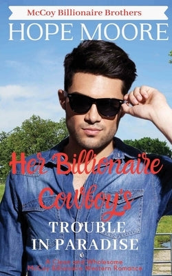 Her Billionaire Cowboy's Trouble in Paradise by Moore, Hope