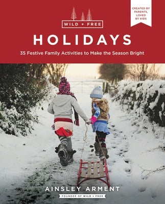 Wild and Free Holidays: 35 Festive Family Activities to Make the Season Bright by Arment, Ainsley