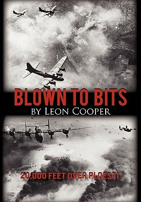 Blown to Bits: 20,000 Feet Over Ploesti by Cooper, Leon