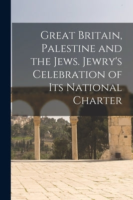 Great Britain, Palestine and the Jews. Jewry's Celebration of its National Charter Paperback Legare Street Press