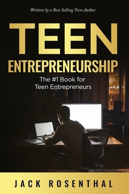 Teen Entrepreneurship: The #1 Book for Teenage Entrepreneurs by Rosenthal, Jack