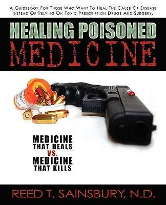 Healing Poisoned Medicine: Medicine to Heal or Medicine to Kill by Sainsbury, N. D. Reed T.