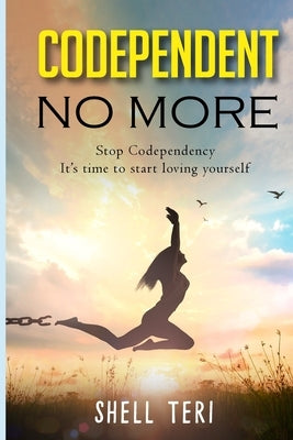 Codependent no More: Stop Codependency it's time to start loving yourself by Teri, Shell