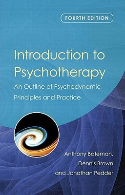 Introduction to Psychotherapy: An Outline of Psychodynamic Principles and Practice by Bateman, Anthony