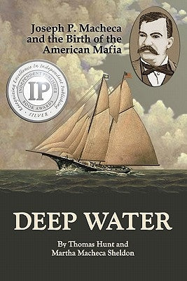 Deep Water: Joseph P. Macheca and the Birth of the American Mafia by Sheldon, Martha Macheca