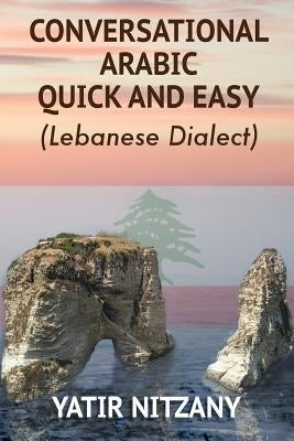 Conversational Arabic Quick and Easy: Lebanese Dialect by Yatir, Nitzany