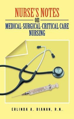 Nurse's Notes on Medical-Surgical-Critical Care Nursing Paperback Xulon Press