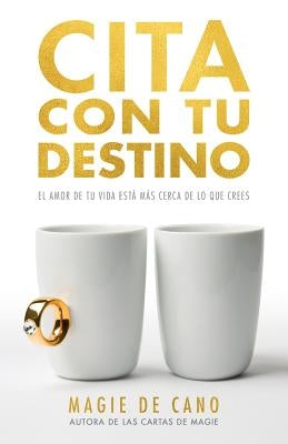 Cita Con Tu Destino: El amor de tu vida está más cerca de lo que crees by Cano, Magie de