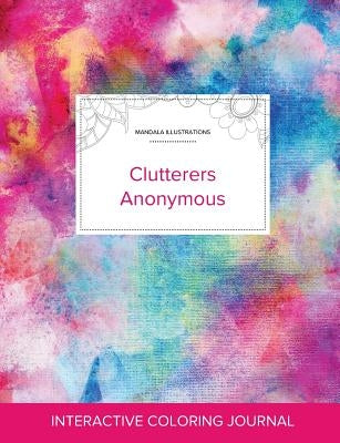 Adult Coloring Journal: Clutterers Anonymous (Mandala Illustrations, Rainbow Canvas) by Wegner, Courtney