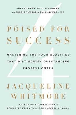 Poised for Success: Mastering the Four Qualities That Distinguish Outstanding Professionals by Whitmore, Jacqueline