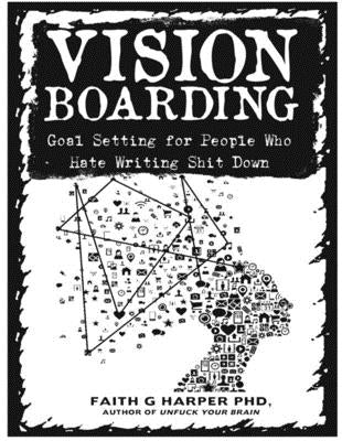 Vision Boarding: Goal Setting for People Who Hate Writing Shit Down by Harper Phd Lpc-S, Acs Acn, Faith