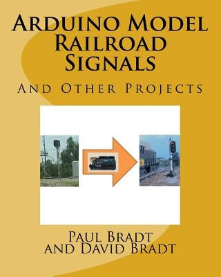 Arduino Model Railroad Signals: And Other Projects by Bradt, David Jay