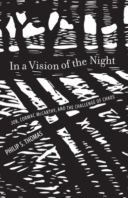 In a Vision of the Night: Job, Cormac McCarthy, and the Challenge of Chaos by Thomas, Philip S.