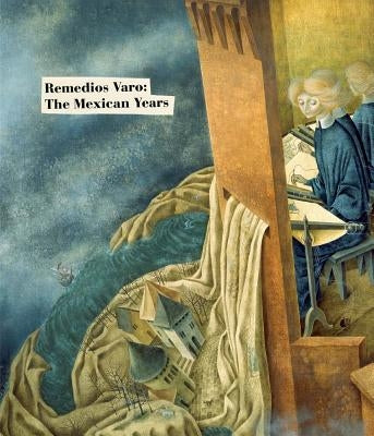 Remedios Varo: The Mexican Years by Varo, Remedios