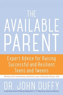 Available Parent: Expert Advice for Raising Successful and Resilient Teens and Tweens by John, Duffy