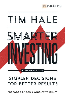 Smarter Investing: Simpler Decisions for Better Results by Hale, Tim