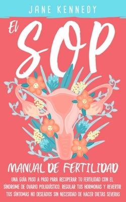 El SOP - Manual De Fertilidad: Una guía paso a paso para recuperar tu fertilidad con el síndrome de ovario poliquístico. Regular tus hermonas y revir by Lawrence, Kara