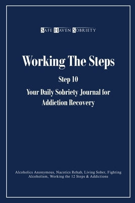 Working the Steps: Step 10 Your daly sobriety journal for Addiction Recovery: Alcoholics Anonymous, Narcotics, Rehab, Living Sober, Fight by Journals, Safe Haven Sobriety