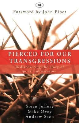 Pierced for Our Transgressions: Rediscovering the Glory of Penal Substitution by Jeffery, Steve