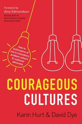 Courageous Cultures: How to Build Teams of Micro-Innovators, Problem Solvers, and Customer Advocates Paperback HarperCollins Leadership