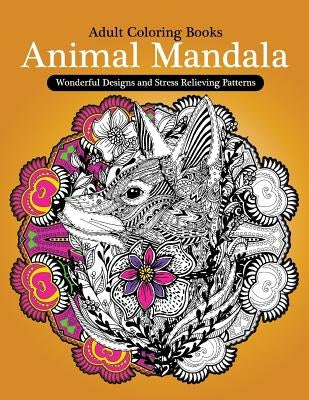 Adult Coloring Books: Animal Mandala Wonderful Design and Stress Relieving Creatures Paperback Createspace Independent Publishing Platform
