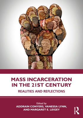 Mass Incarceration in the 21st Century: Realities and Reflections by Conyers, Addrain