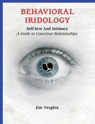 Behavioral Iridology: Self-Love and Intamacy: A Guide to Conscious Relationships by Verghis Bi, Jim