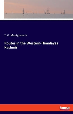 Routes in the Western-Himalayas Kashmir by Montgomerie, T. G.