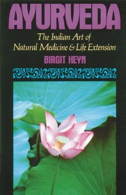 Ayurveda: The Indian Art of Natural Medicine and Life Extension by Heyn, Birgit