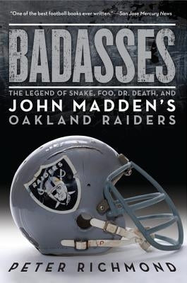 Badasses: The Legend of Snake, Foo, Dr. Death, and John Madden's Oakland Raiders by Richmond, Peter