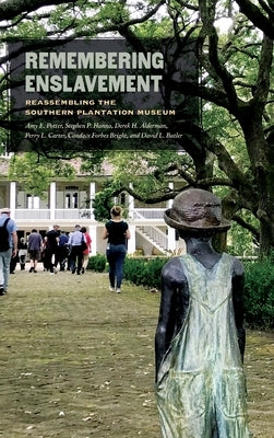 Remembering Enslavement: Reassembling the Southern Plantation Museum by Potter, Amy E.