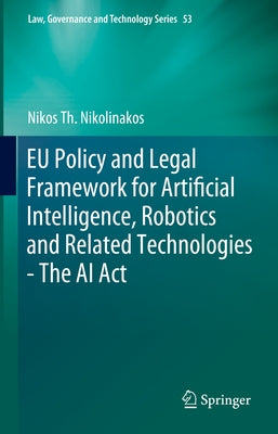 Eu Policy and Legal Framework for Artificial Intelligence, Robotics and Related Technologies - The AI ACT by Nikolinakos, Nikos Th