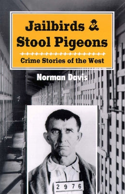Jailbirds and Stool Pigeons: Crime Stories of the West by Davis, Norman