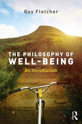 The Philosophy of Well-Being: An Introduction by Fletcher, Guy