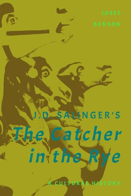 J. D. Salinger's The Catcher in the Rye: A Cultural History by Benson, Josef