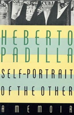 Self-Portrait of the Other: A Memoir by Padilla, Herberto