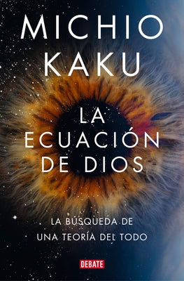 La Ecuación de Dios. La Búsqueda de Una Teoría del Todo / The God Equation by Kaku, Michio