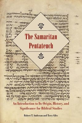 The Samaritan Pentateuch: An Introduction to Its Origin, History, and Significance for Biblical Studies by Anderson, Robert T.