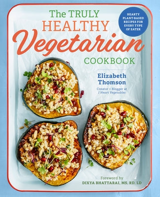 The Truly Healthy Vegetarian Cookbook: Hearty Plant-Based Recipes for Every Type of Eater Paperback Rockridge Press