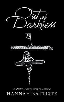 Out of Darkness: A Poetic Journey Through Trauma by Battiste, Hannah