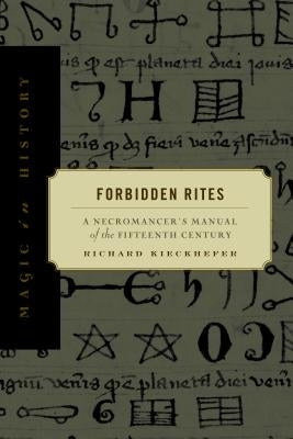 Forbidden Rites: A Necromancer's Manual of the Fifteenth Century by Kieckhefer, Richard