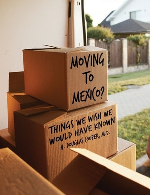 Moving to Mexico?: Things We Wish We Would Have Known Paperback Dorrance Publishing Co.
