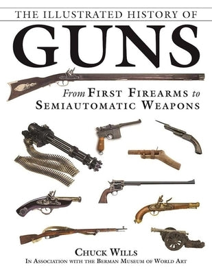 The Illustrated History of Guns: From First Firearms to Semiautomatic Weapons Paperback Skyhorse Publishing