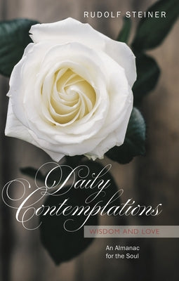 Daily Contemplations: Wisdom and Love: An Almanac for the Soul by Steiner, Rudolf