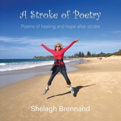 A Stroke of Poetry: Poems of healing and hope after stroke by Brennand, Shelagh