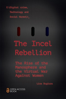 The Incel Rebellion: The Rise of the Manosphere and the Virtual War Against Women Paperback Emerald Publishing Limited