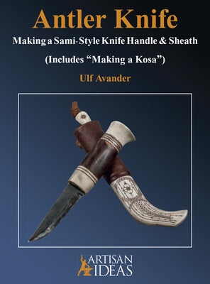 Antler Knife: Making a Sami-Style Knife Handle and Sheath by Avander, Ulf